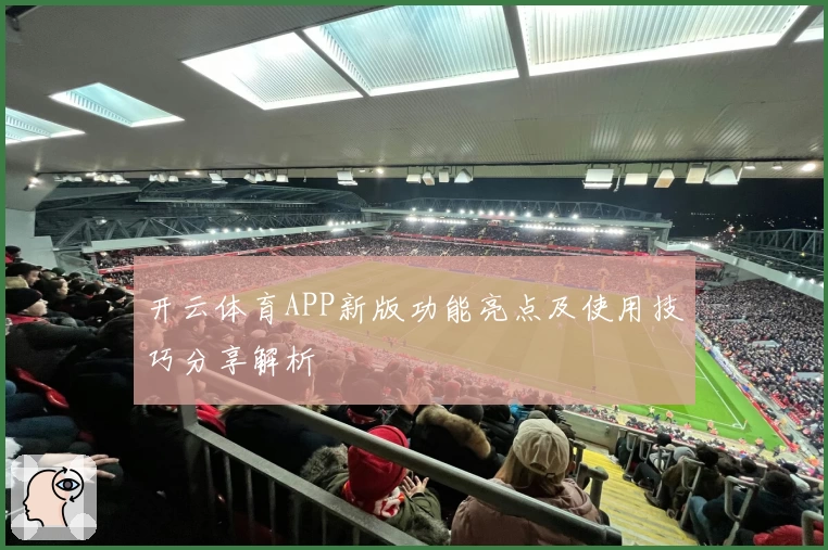 开云体育APP新版功能亮点及使用技巧分享解析