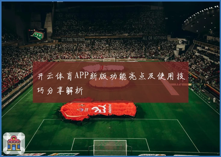 开云体育APP新版功能亮点及使用技巧分享解析
