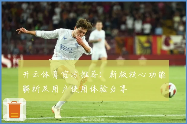 开云体育官方推荐：新版核心功能解析及用户使用体验分享