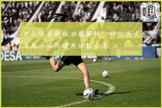 开云体育新版功能解析：核心亮点与用户实际使用体验分享